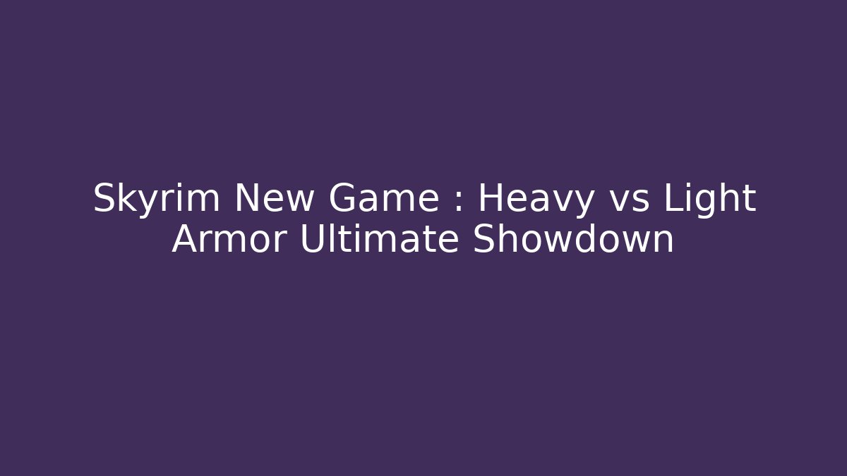 Skyrim New Game+: Heavy vs Light Armor Ultimate Showdown
