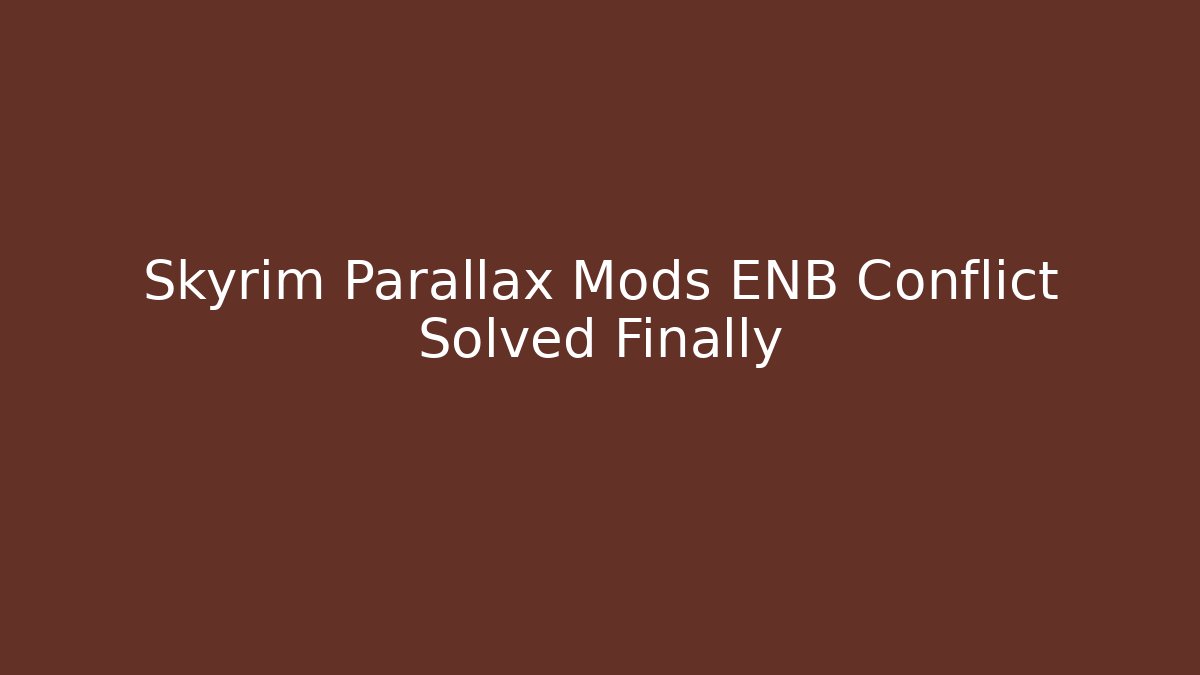 Skyrim Parallax Mods ENB Conflict Solved Finally