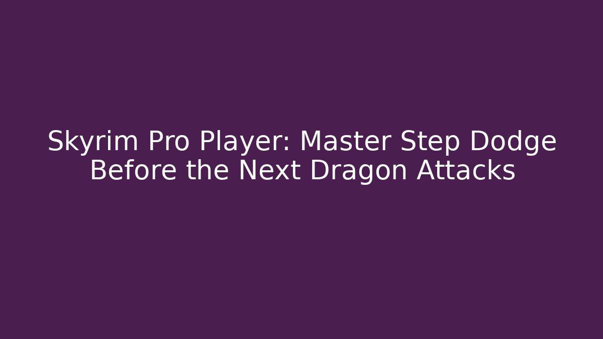Skyrim Pro Player: Master Step Dodge Before the Next Dragon Attacks