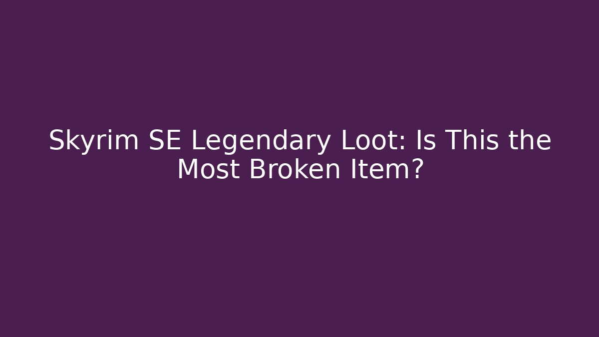 Skyrim SE Legendary Loot: Is This the Most Broken Item?