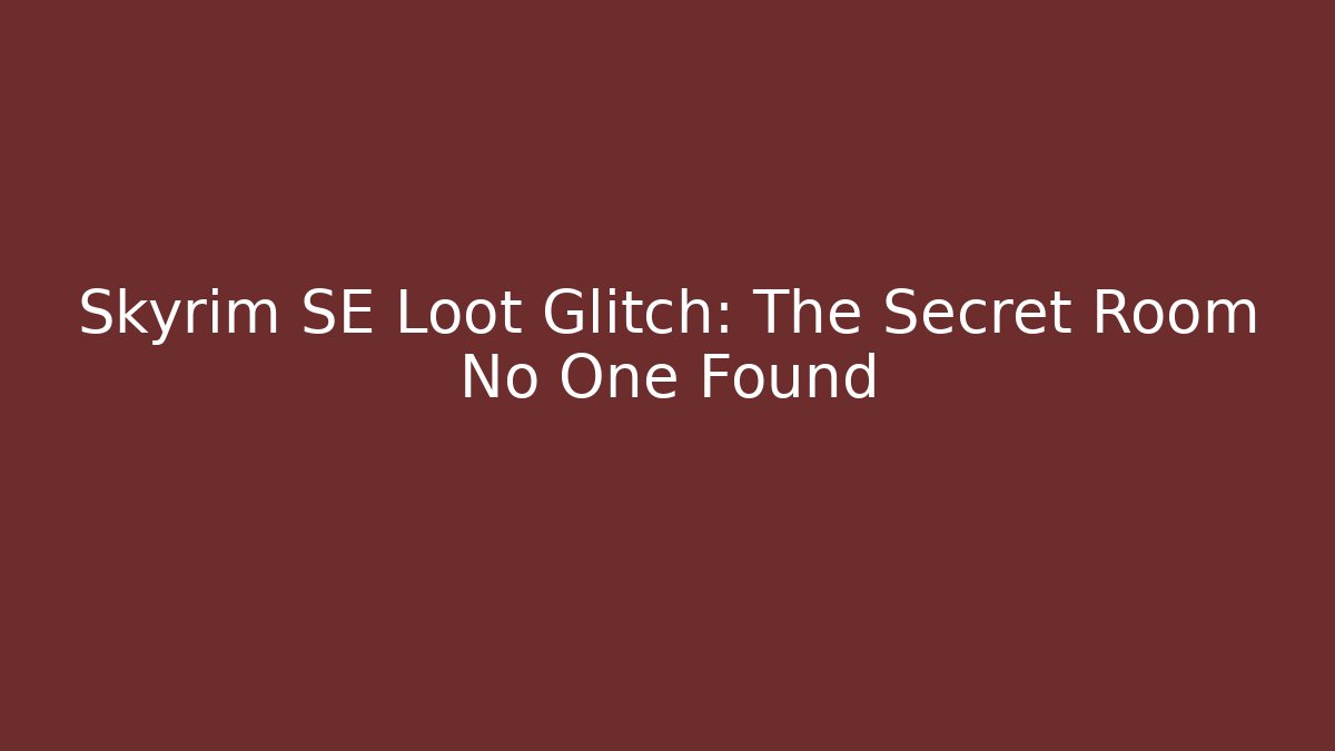 Skyrim SE Loot Glitch: The Secret Room No One Found - The Family Holidays