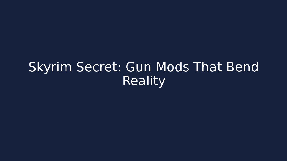 Skyrim Secret: Gun Mods That Bend Reality