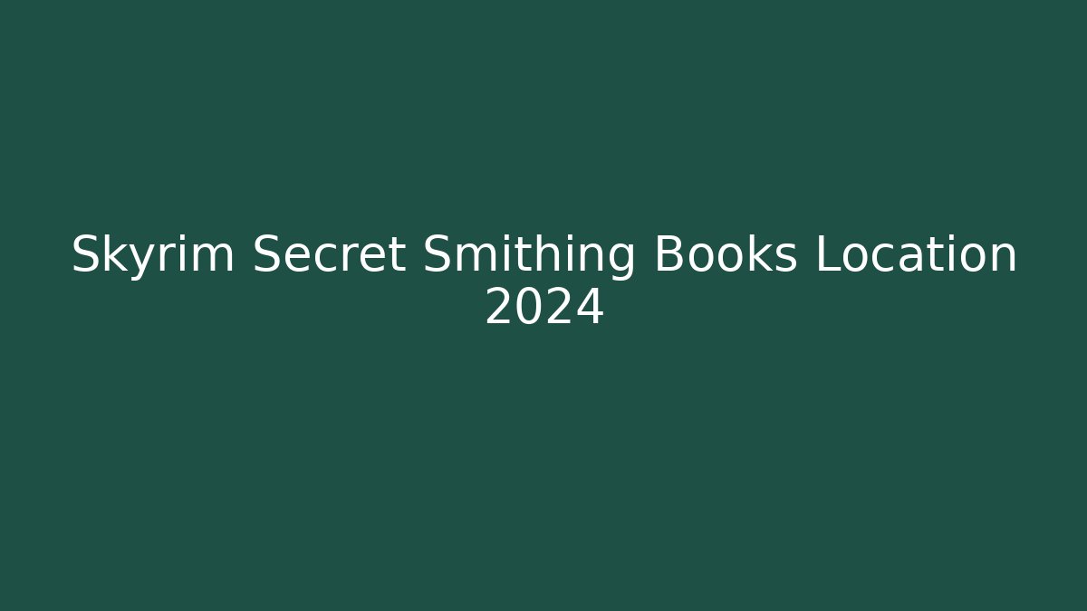 Skyrim Secret Smithing Books Location 2024