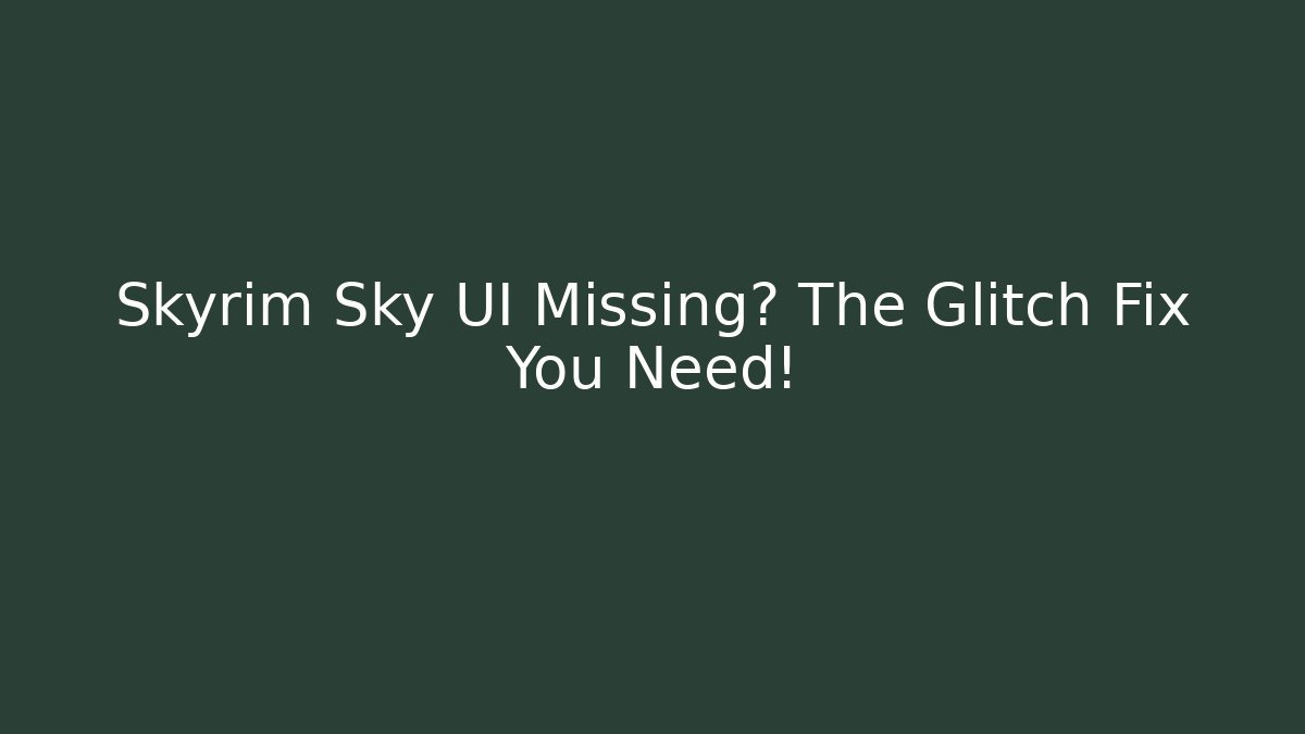 Skyrim Sky UI Missing? The Glitch Fix You Need!