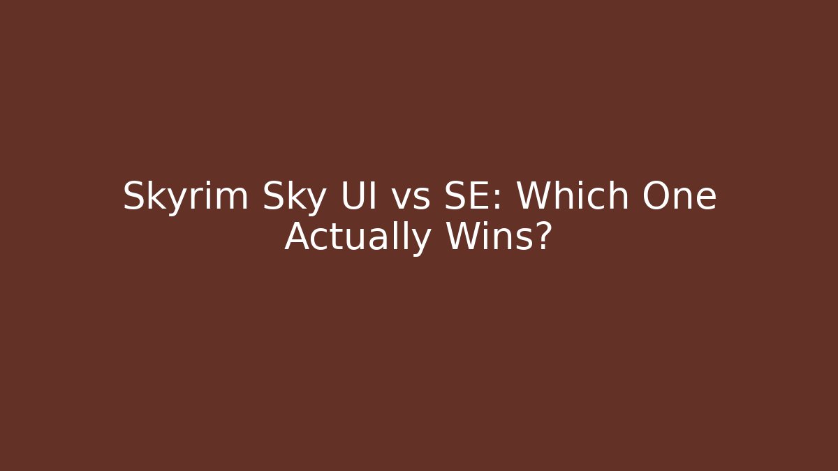 Skyrim Sky UI vs SE: Which One Actually Wins?