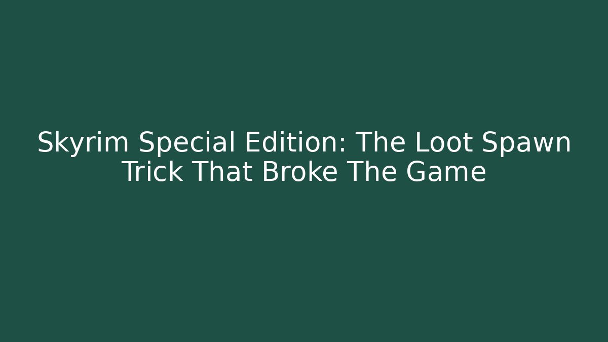 Skyrim Special Edition: The Loot Spawn Trick That Broke The Game