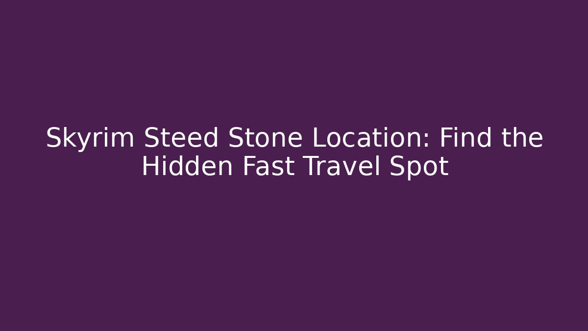Skyrim Steed Stone Location: Find the Hidden Fast Travel Spot