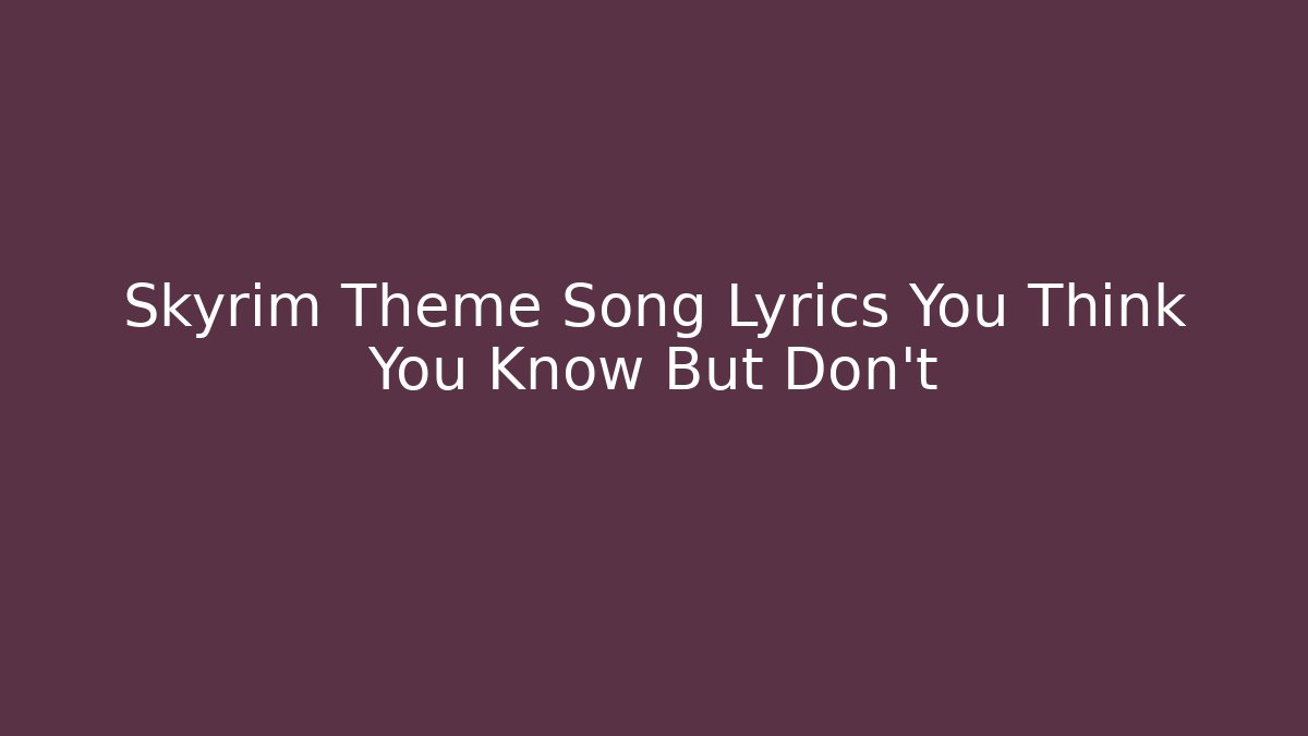 Skyrim Theme Song Lyrics You Think You Know But Don’t