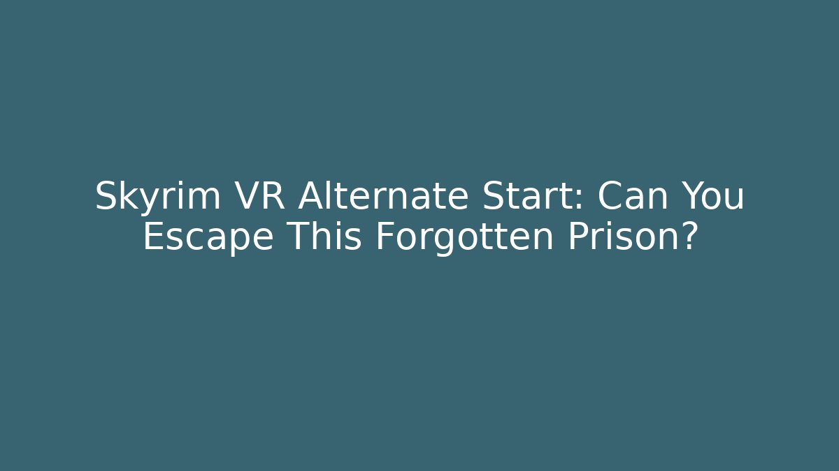 Skyrim VR Alternate Start: Can You Escape This Forgotten Prison?