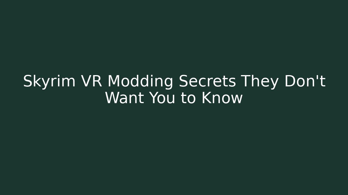 Skyrim VR Modding Secrets They Don't Want You to Know