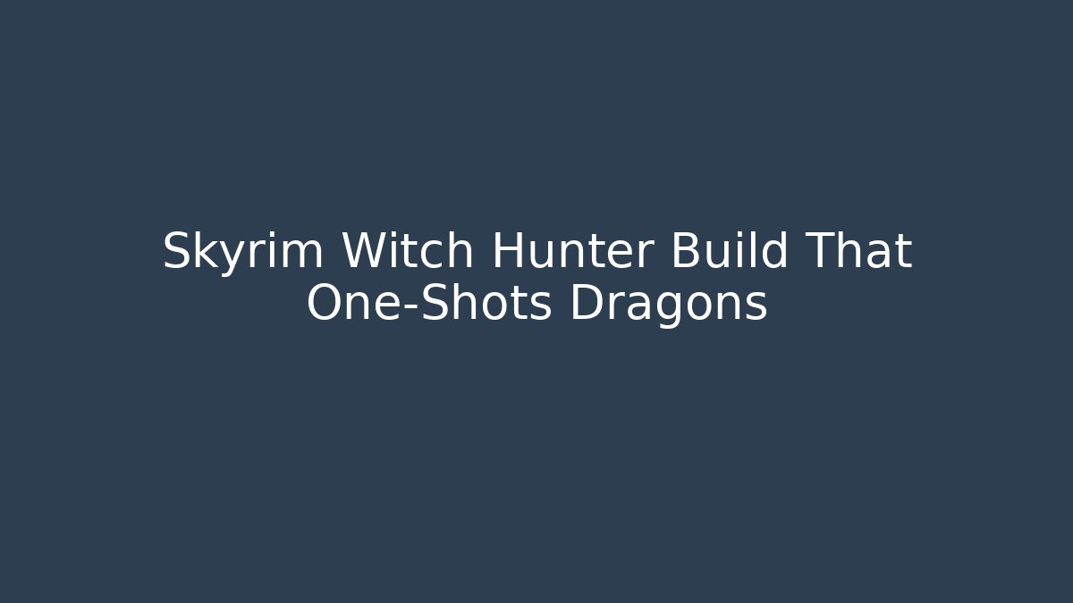 Skyrim Witch Hunter Build That One-Shots Dragons