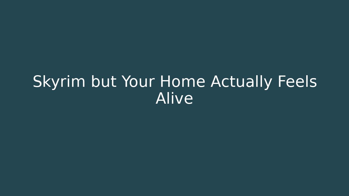 Skyrim but Your Home Actually Feels Alive