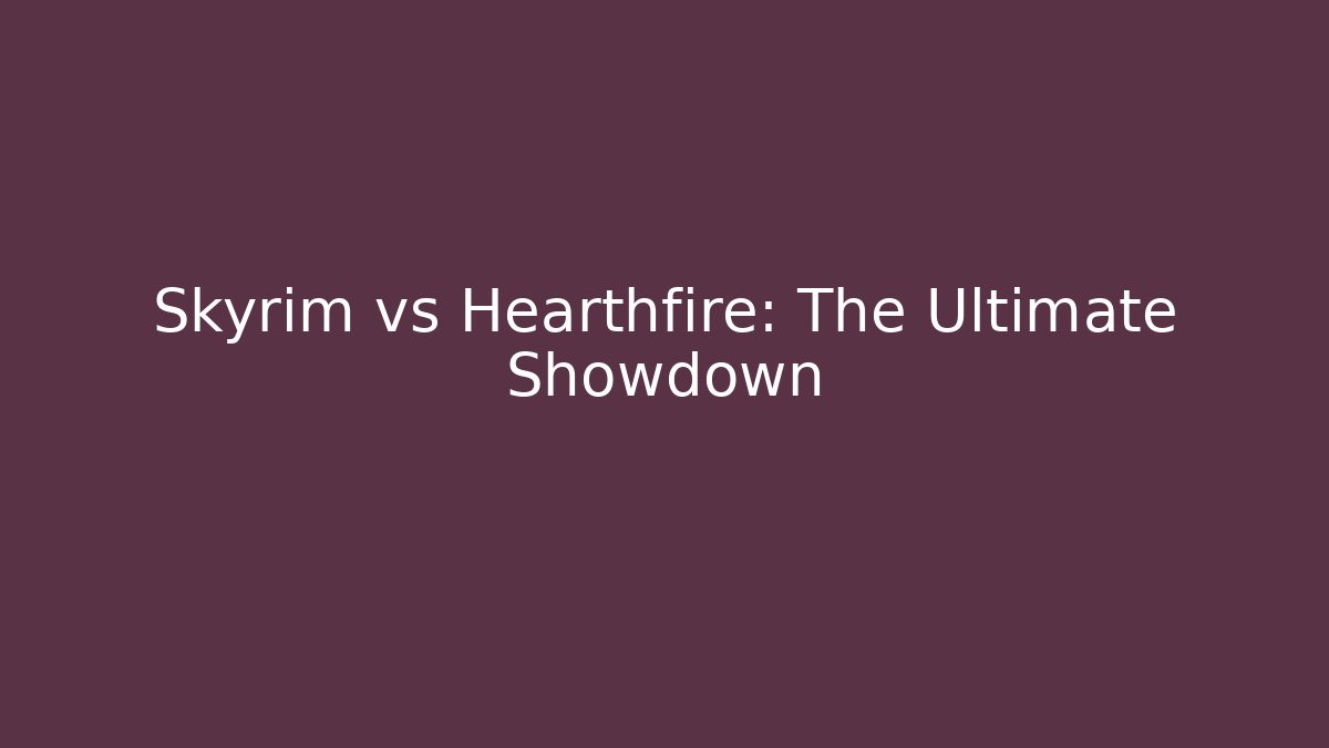 Skyrim vs Hearthfire: The Ultimate Showdown