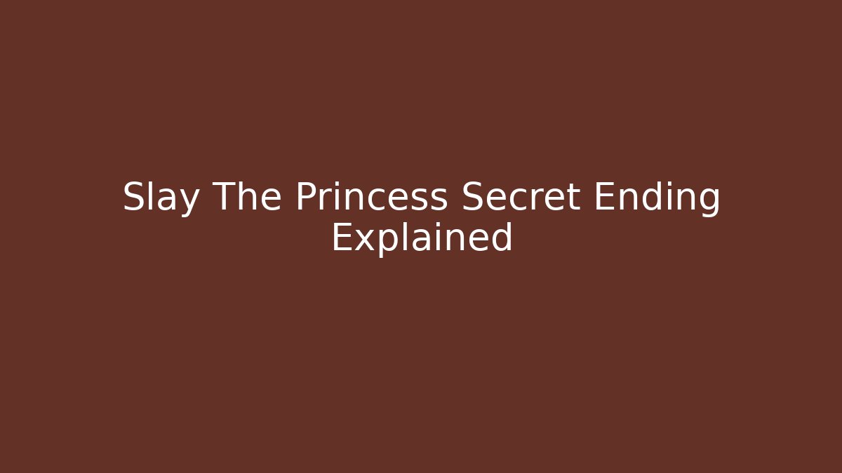 Slay The Princess Secret Ending Explained
