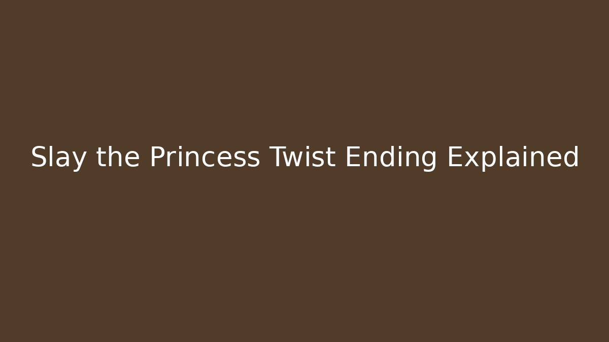 Slay the Princess Twist Ending Explained