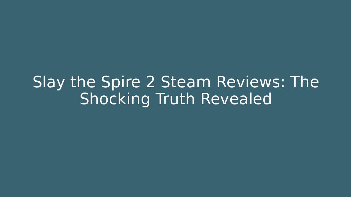 Slay the Spire 2 Steam Reviews: The Shocking Truth Revealed - The Family Holidays