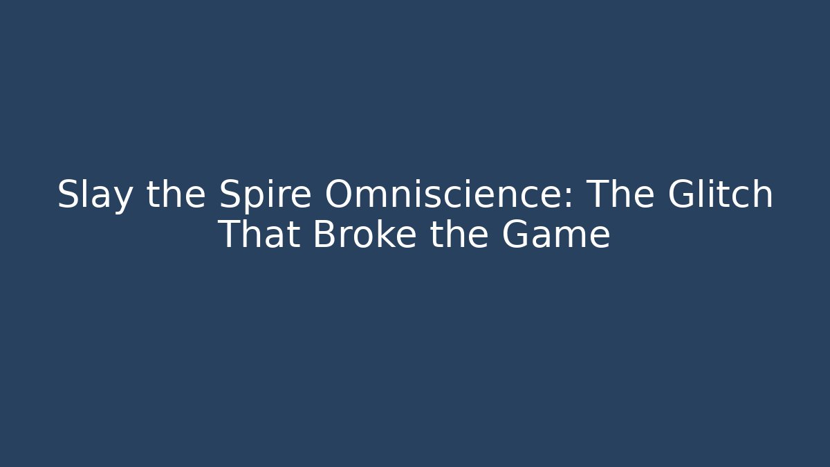 Slay the Spire Omniscience: The Glitch That Broke the Game