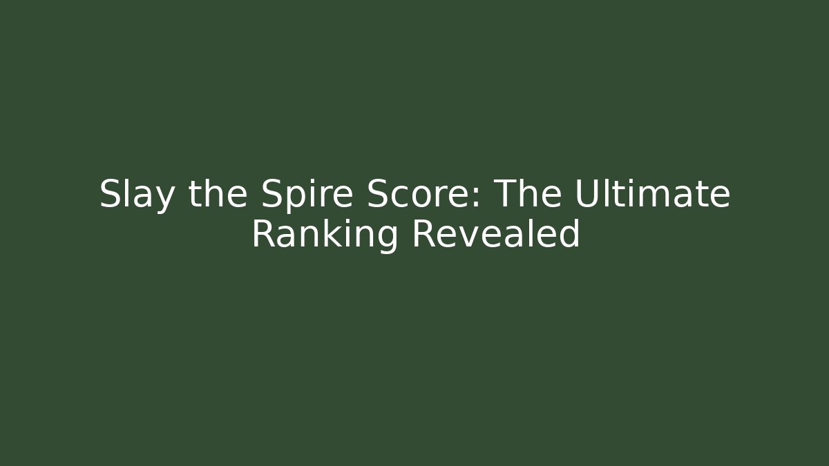 Slay the Spire Score: The Ultimate Ranking Revealed - The Family Holidays