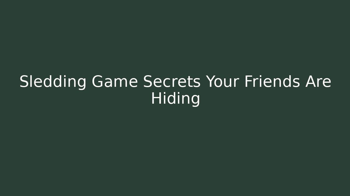 Sledding Game Secrets Your Friends Are Hiding