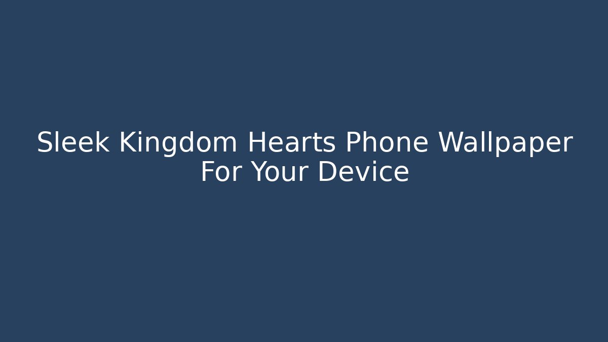 Sleek Kingdom Hearts Phone Wallpaper For Your Device