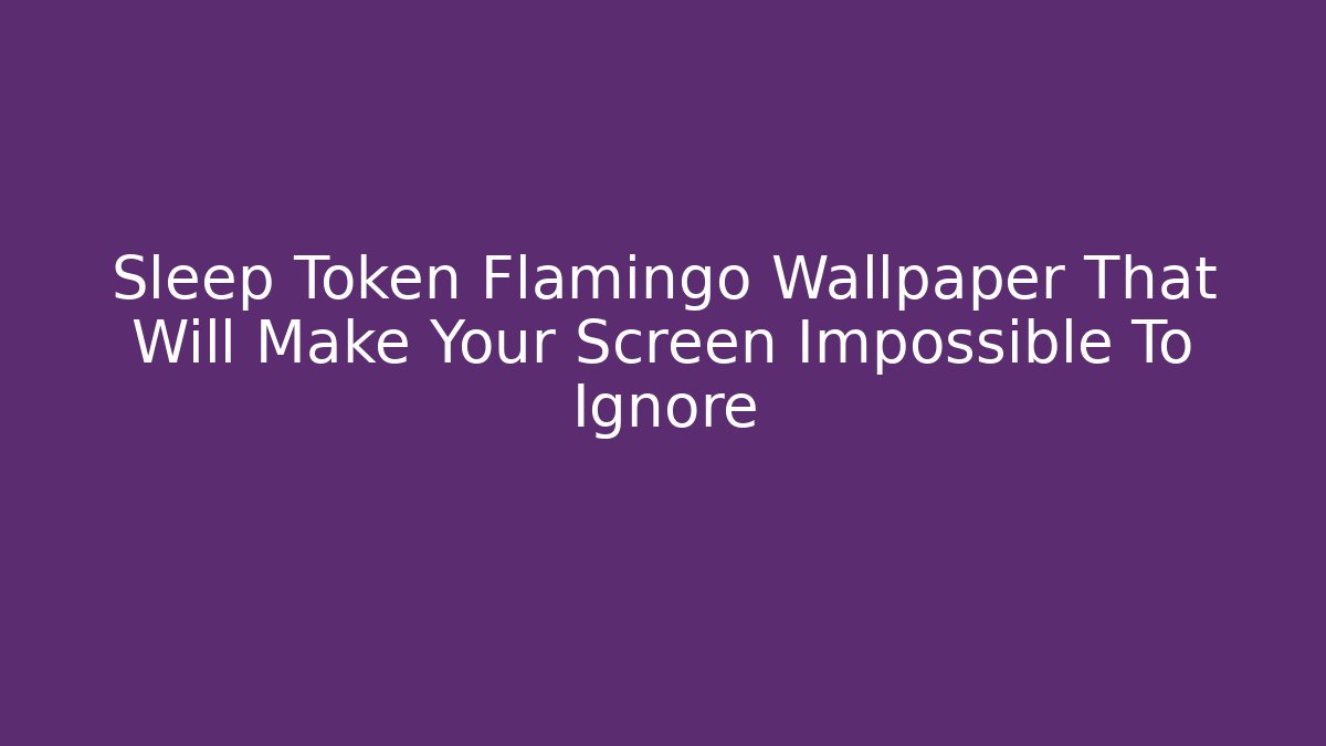 Sleep Token Flamingo Wallpaper That Will Make Your Screen Impossible To Ignore - The Family Holidays