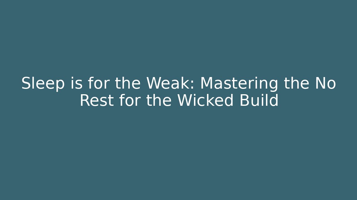 Sleep is for the Weak: Mastering the No Rest for the Wicked Build