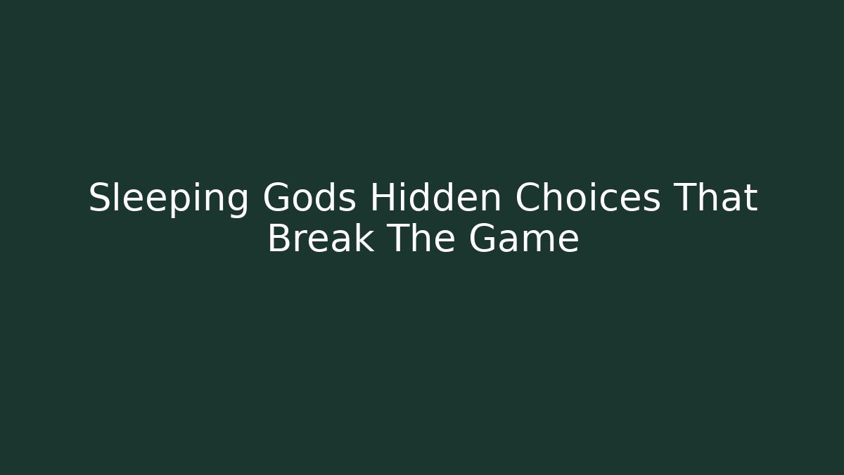 Sleeping Gods Hidden Choices That Break The Game