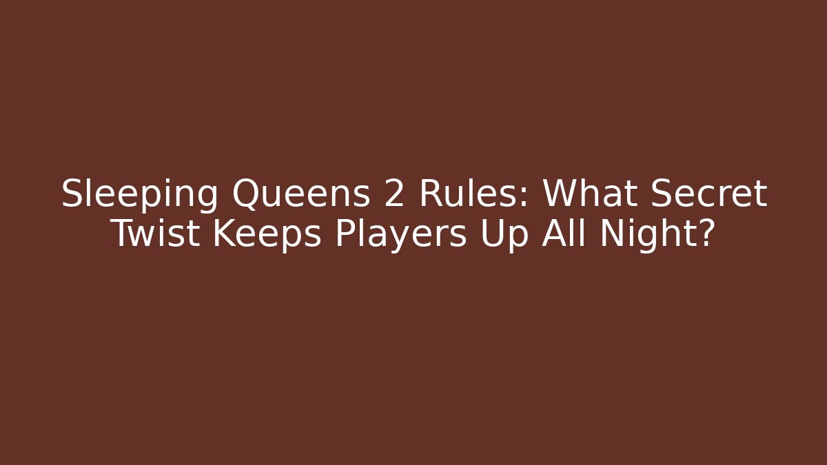 Sleeping Queens 2 Rules: What Secret Twist Keeps Players Up All Night?