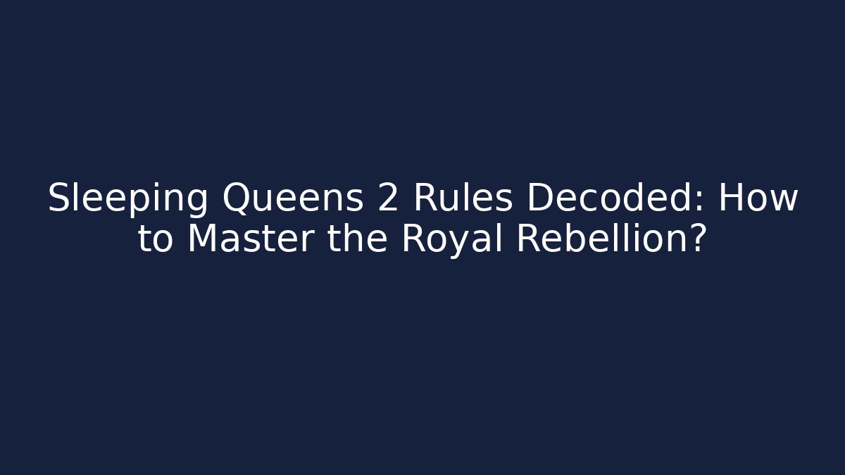Sleeping Queens 2 Rules Decoded: How to Master the Royal Rebellion? - The Family Holidays