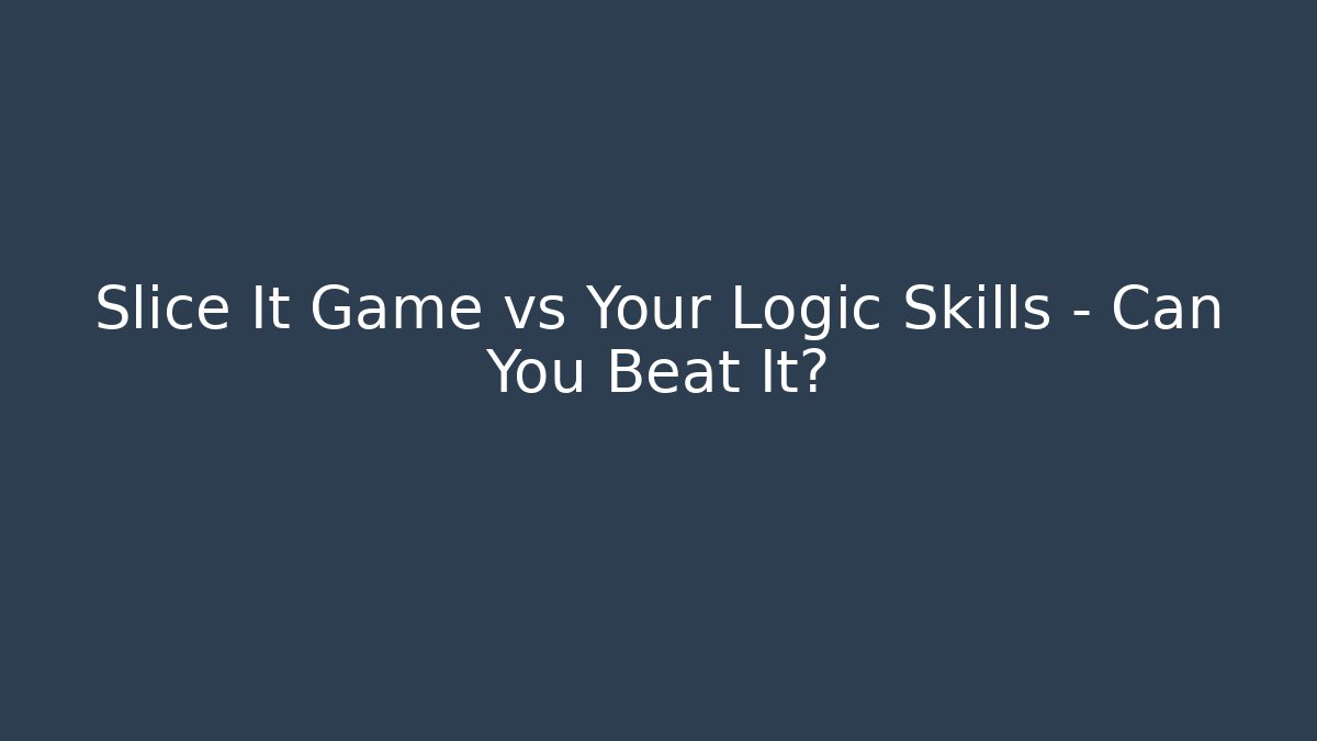 Slice It Game vs Your Logic Skills – Can You Beat It?