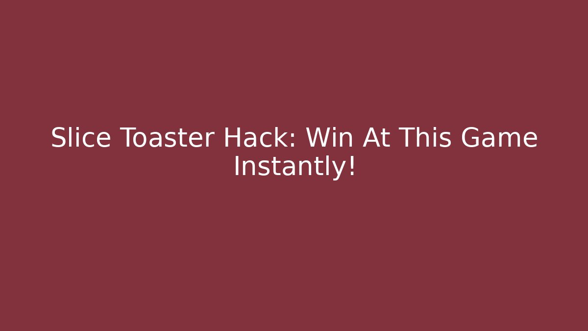 Slice Toaster Hack: Win At This Game Instantly!