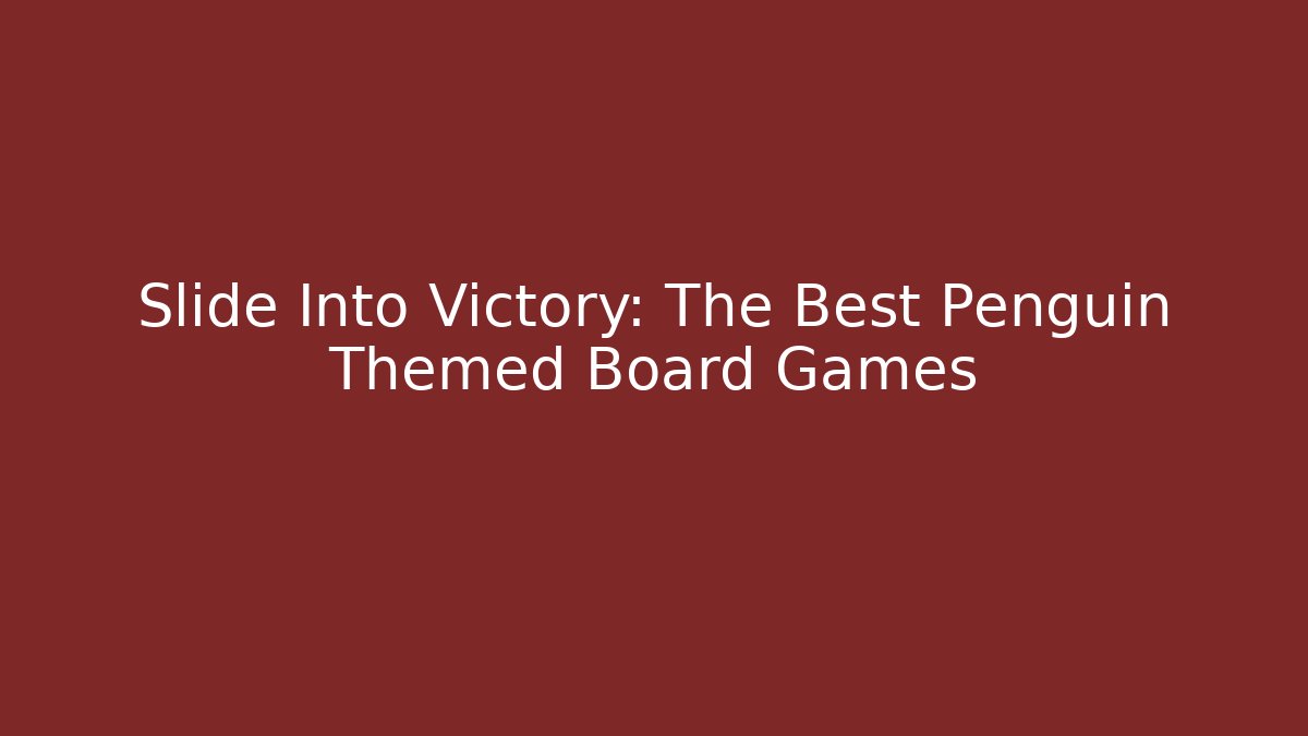 Slide Into Victory: The Best Penguin Themed Board Games