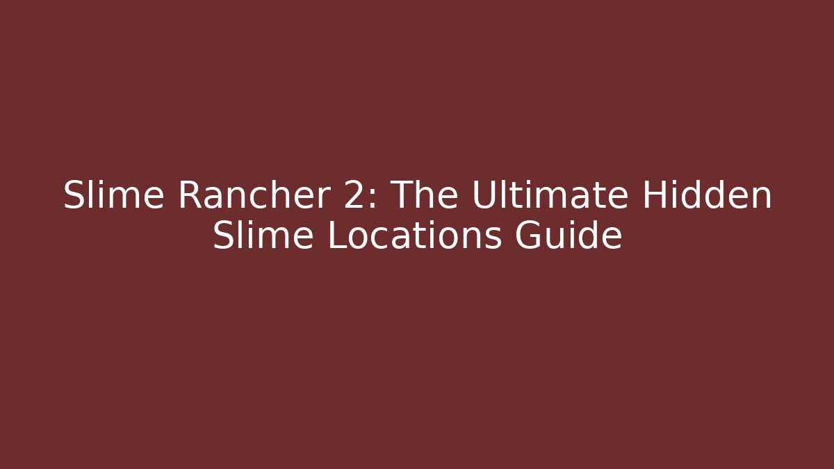Slime Rancher 2: The Ultimate Hidden Slime Locations Guide