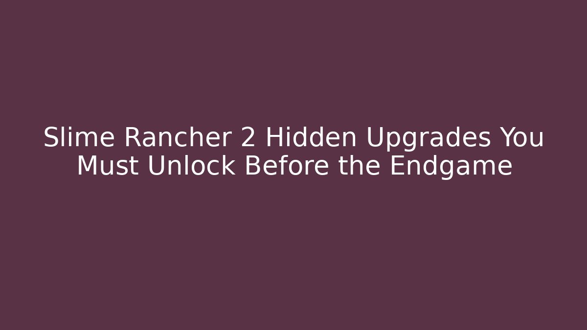 Slime Rancher 2 Hidden Upgrades You Must Unlock Before the Endgame