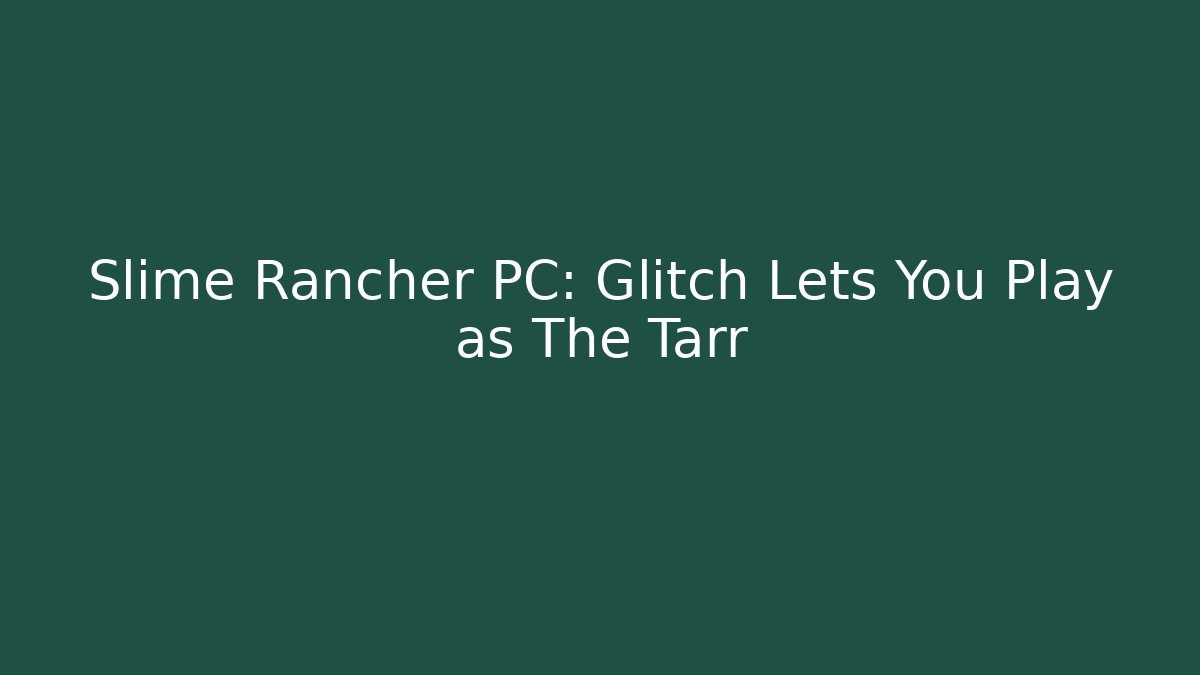 Slime Rancher PC: Glitch Lets You Play as The Tarr