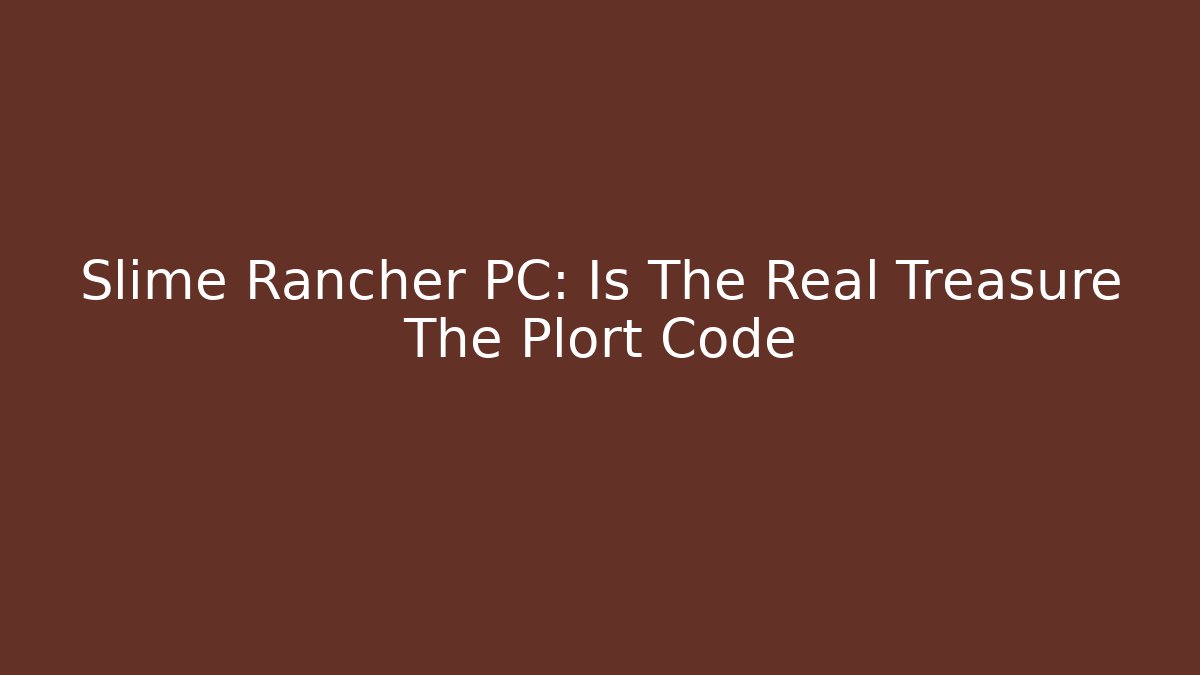 Slime Rancher PC: Is The Real Treasure The Plort Code