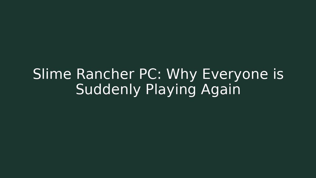 Slime Rancher PC: Why Everyone is Suddenly Playing Again