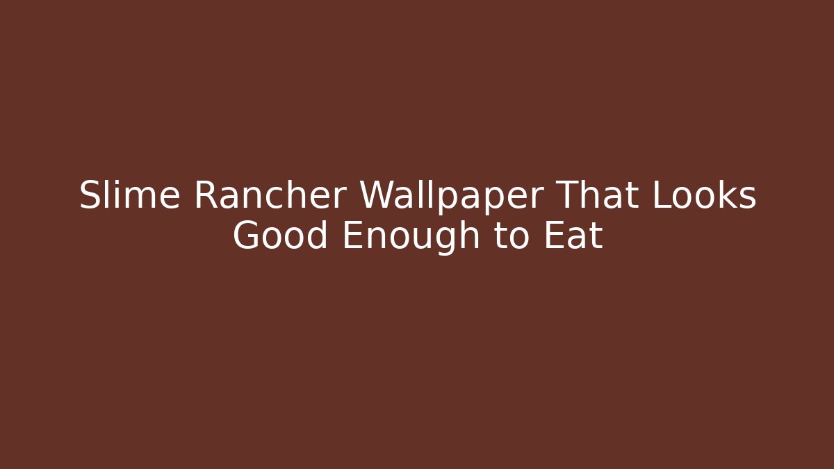 Slime Rancher Wallpaper That Looks Good Enough to Eat