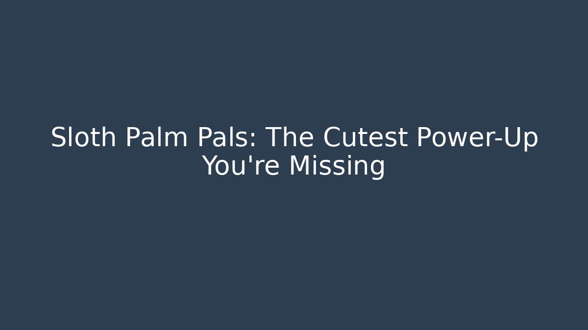Sloth Palm Pals: The Cutest Power-Up You're Missing