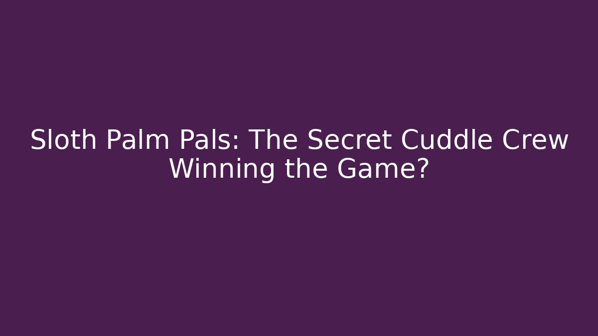Sloth Palm Pals: The Secret Cuddle Crew Winning the Game?