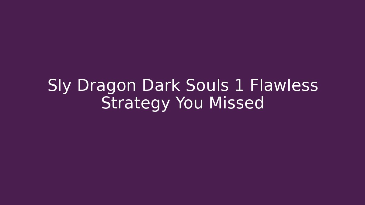 Sly Dragon Dark Souls 1 Flawless Strategy You Missed