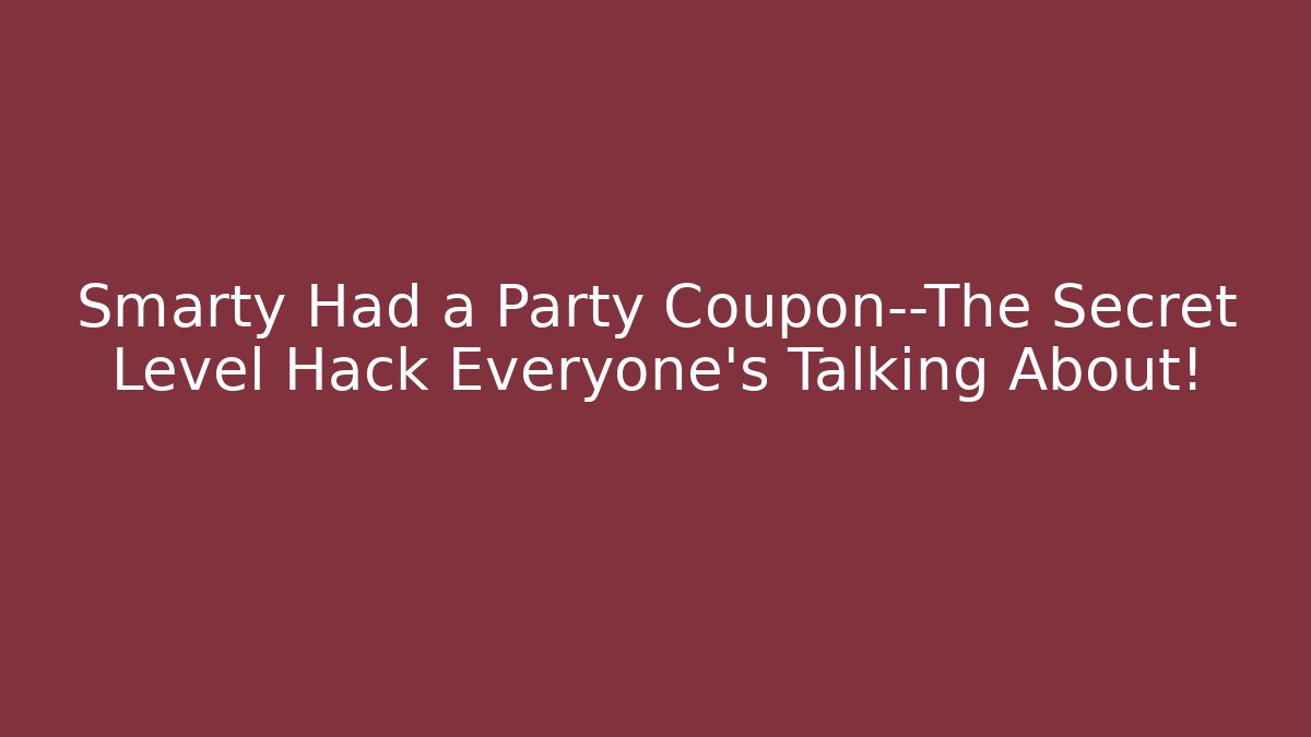 Smarty Had a Party Coupon—The Secret Level Hack Everyone’s Talking About! - The Family Holidays