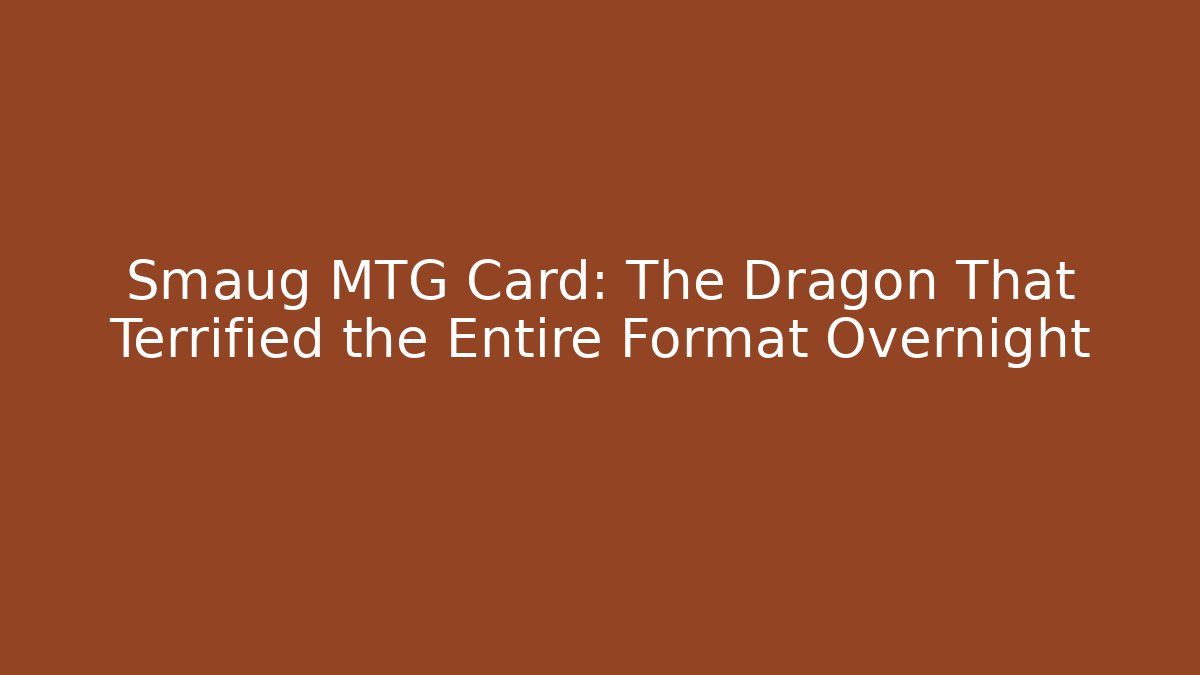 Smaug MTG Card: The Dragon That Terrified the Entire Format Overnight