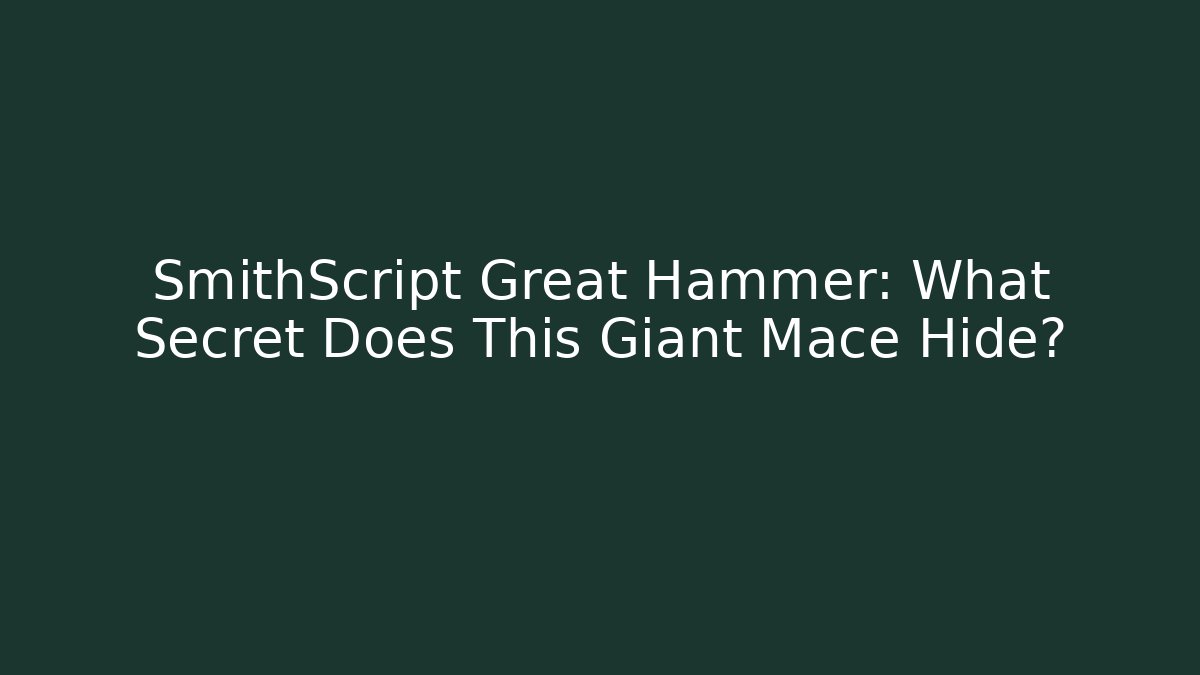 SmithScript Great Hammer: What Secret Does This Giant Mace Hide?