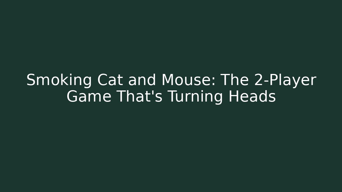 Smoking Cat and Mouse: The 2-Player Game That’s Turning Heads
