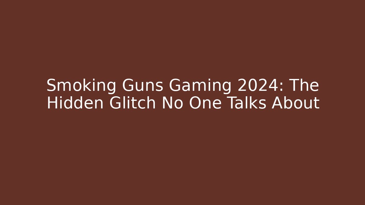 Smoking Guns Gaming 2024: The Hidden Glitch No One Talks About