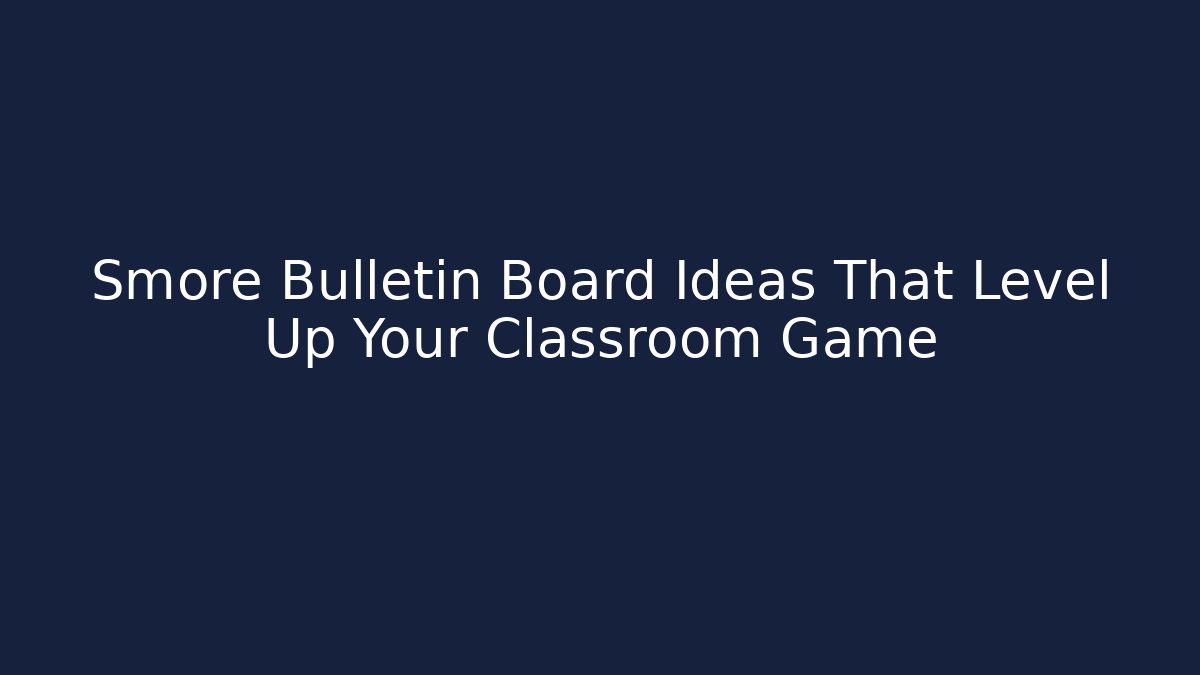 Smore Bulletin Board Ideas That Level Up Your Classroom Game