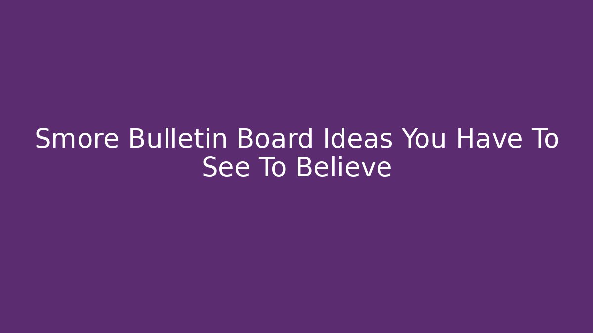Smore Bulletin Board Ideas You Have To See To Believe