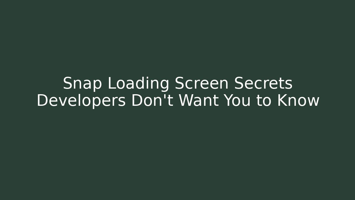 Snap Loading Screen Secrets Developers Don't Want You to Know