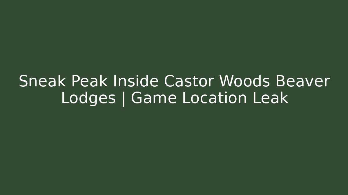 Sneak Peak Inside Castor Woods Beaver Lodges | Game Location Leak
